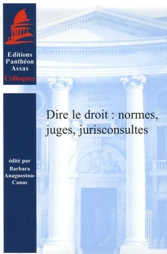 DIRE LE DROIT : NORMES, JUGES, JURISCONSULTES: ÉDITÉ PAR BARBARA ANAGNOSTOU-CANAS book