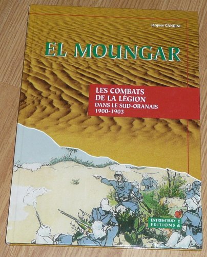 El Moungar : les combats de la Légion dans le sud Oranais, 1900-1903 book