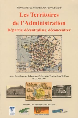 Les territoires de l'administration: Départir, décentraliser, déconcentrer, Actes du colloque d'Orléans du 20 juin 2008 book