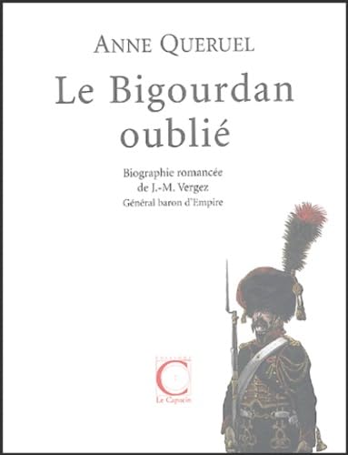 Le Bigourdan oublié : Biographie romancée de J.M. Vergez Général Baron d'Empire, 1757-1831 book
