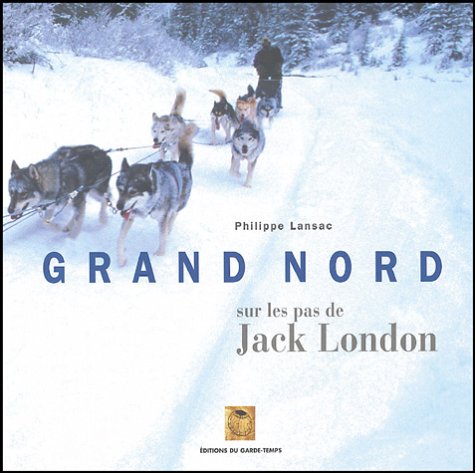 Grand Nord: Sur les pas de Jack London book