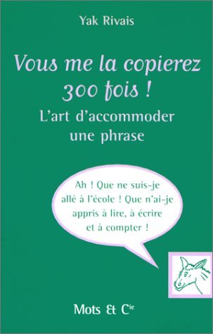 Vous me la copierez 300 fois !: L'art d'accommoder une phrase Humour & Satire
