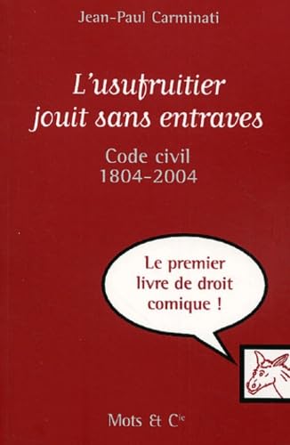 L'USUFRUITIER JOUIT SANS ENTRAVES: Code civil 1804-2004 Humour & Satire