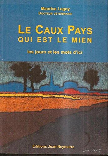 le caux qui est le mien les jours et les mots d'ici Books
