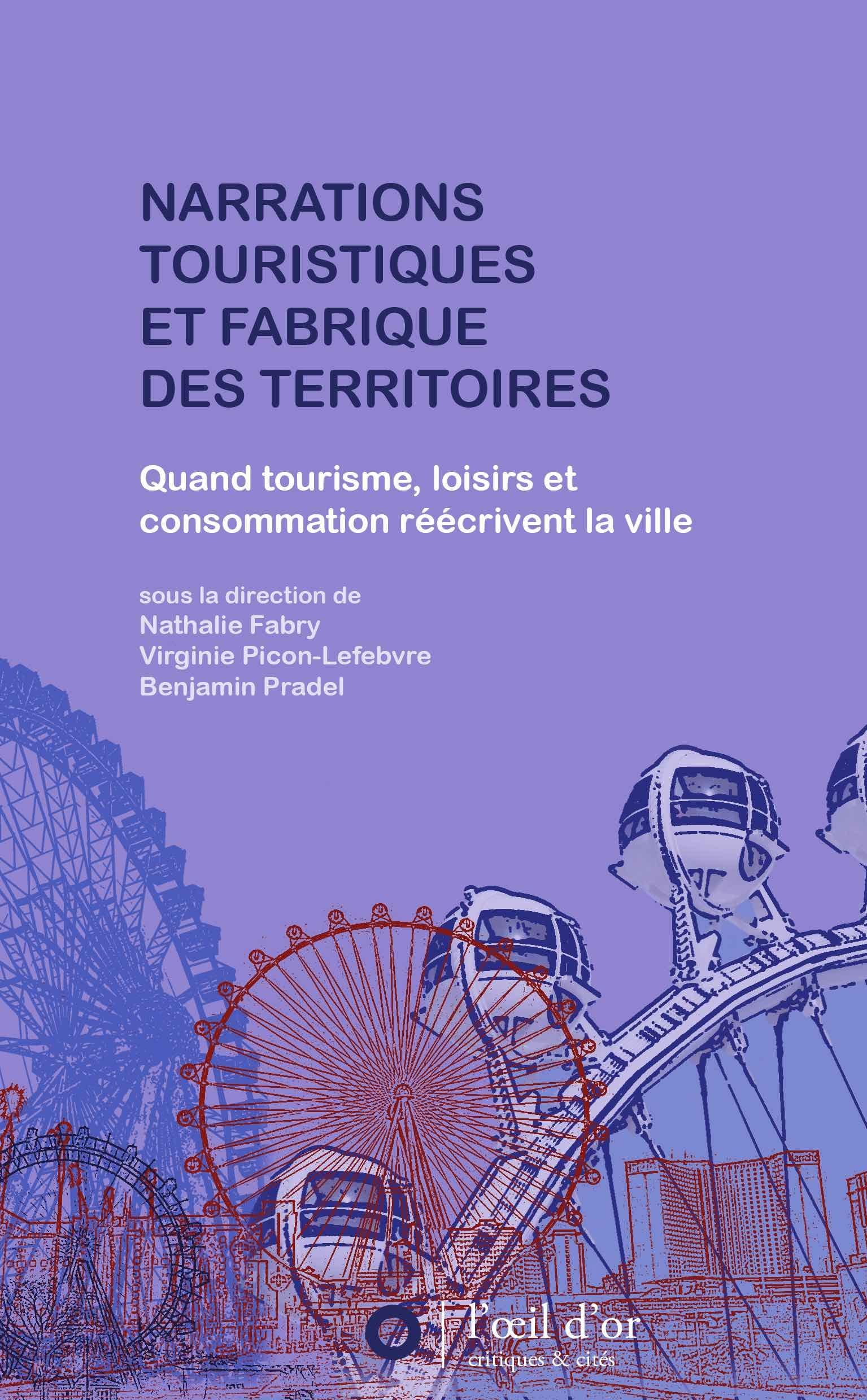 Narrations touristiques et fabrique des territoires: Quand tourisme, loisirs et consommation réécrivent la ville book