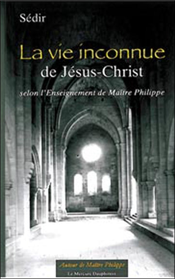La vie inconnue de Jésus-Christ : selon l'enseignement de maître Philippe. Une biographie de Sédir Business, Finance & Career