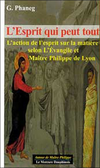 L'esprit qui peut tout : l'action de l'esprit sur la matière selon l'Evangile et maître Philippe de Lyon Religion & Esotericism