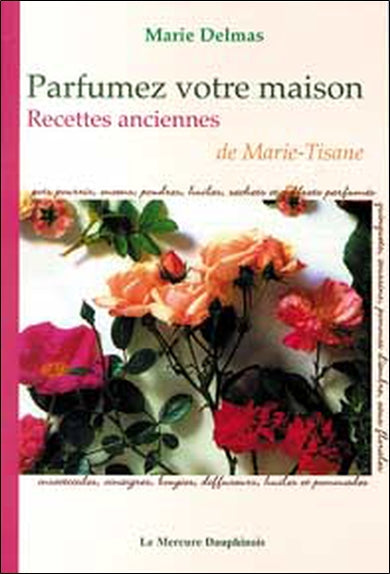 Parfumez votre maison : recettes anciennes de Marie-Tisane : pots pourris, encens, poudres, huiles, sachets et coffrets parfumés... Arts & Culture Books