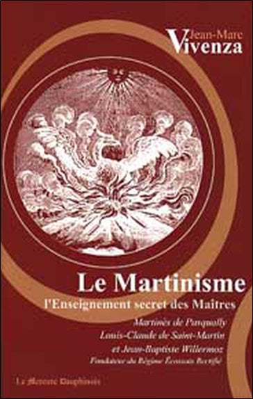 Le martinisme : l'enseignement secret des maîtres : Martinès de Pasqually, Louis-Claude de Saint-Martin et Jean-Baptiste Willermoz, fondateur du Rite écossais rectifié Religion & Esotericism