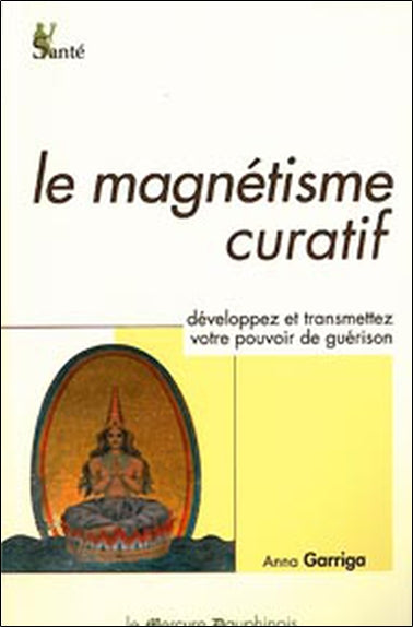 Le magnétisme curatif : développez et transmettez votre pouvoir intérieur de guérison book