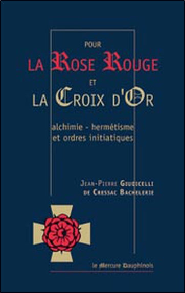 Pour la rose rouge et la croix d'or : alchimie, hermétisme et ordres initiatiques Religion & Esotericism
