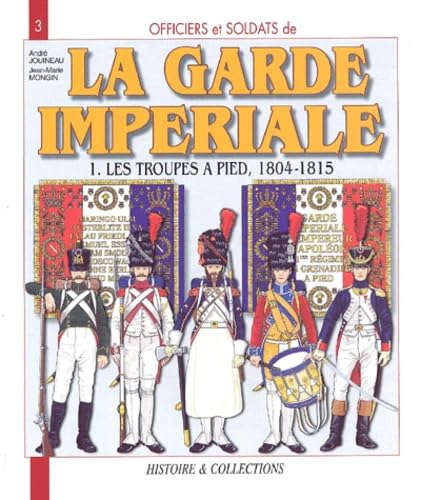 Officiers et soldats de la Garde impériale (1804-1815): Tome 1, Les troupes à pied Professional & Reference Books
