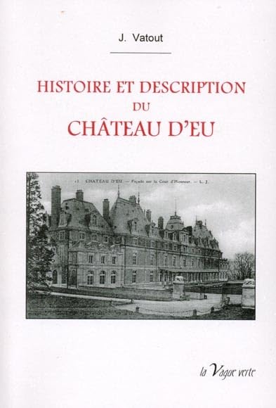 HISTOIRE ET DESCRIPTION DU CHÂTEAU D’EU Souvenirs historiques des résidences royales de France book