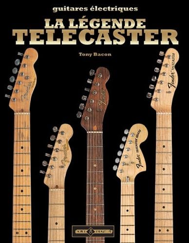 La légende Telecaster: L'histoire de la première guitare électrique solidbody au monde book