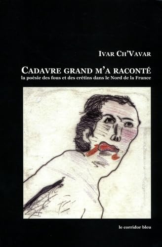Cadavre grand m'a raconté: Anthologie de la poésie des fous et des crétins dans le Nord de la France book