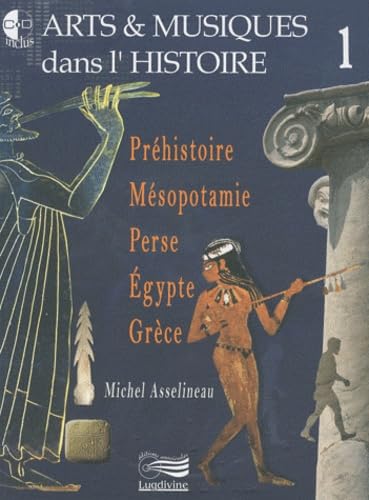 Arts & musiques dans l'histoire: Tome 1, Préhistoire, Mésopotamie, Perse, Egypte, Grèce book