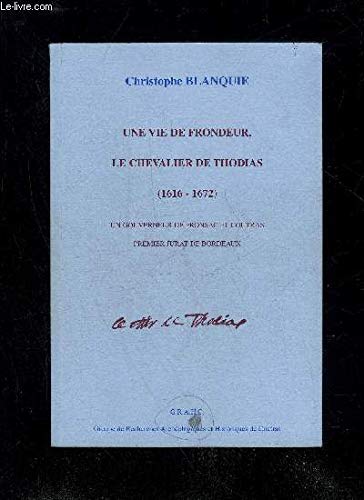 Une vie de frondeur, le chevalier de Thodias (1616-1672) : un gouverneur de Fronsac et Coutras, premier jurat de Bordeaux book