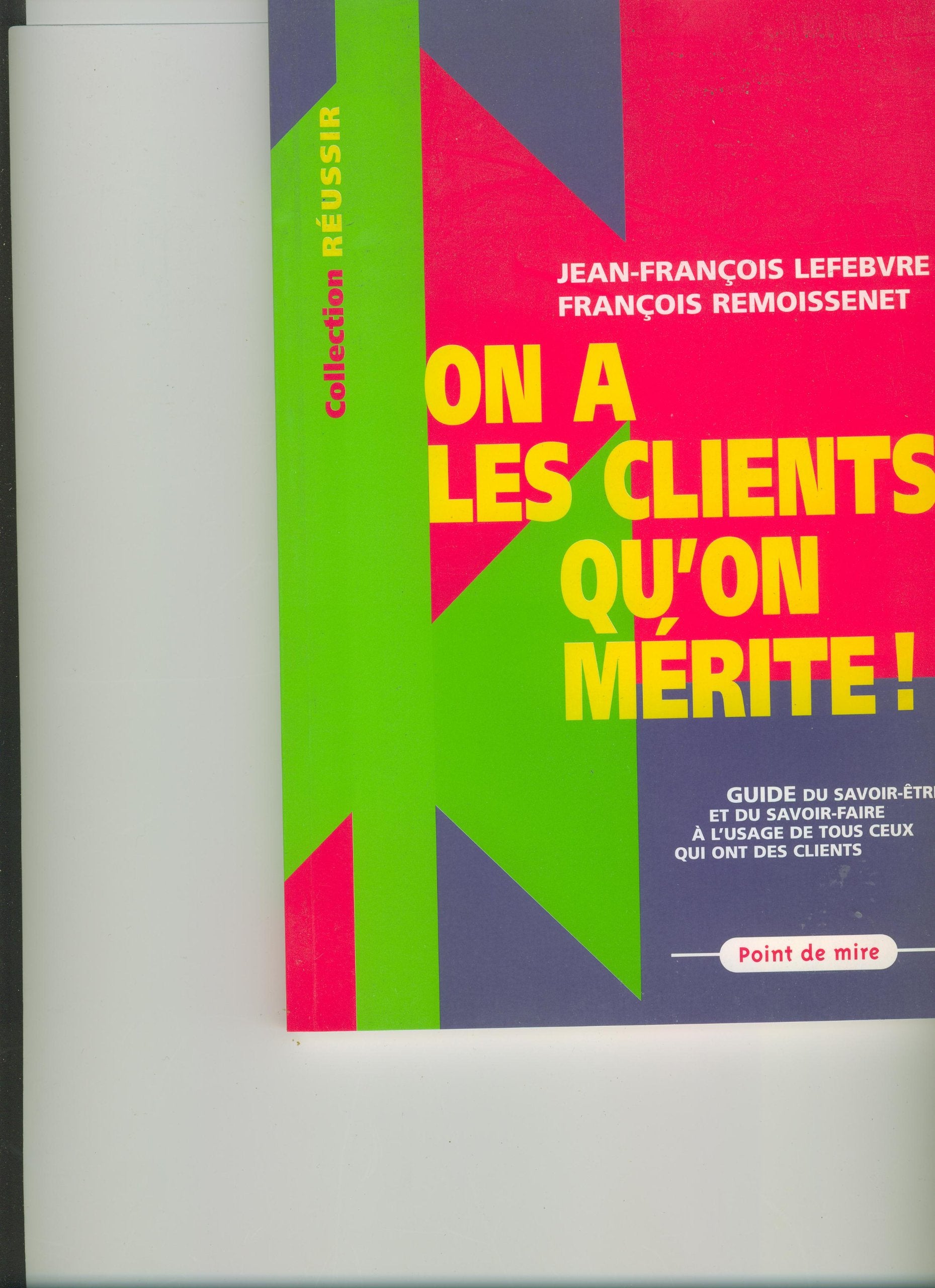 On a les clients qu'on mérite ! : guide du savoir-faire et du savoir-être à l'usage de tous ceux qui ont des clients Books