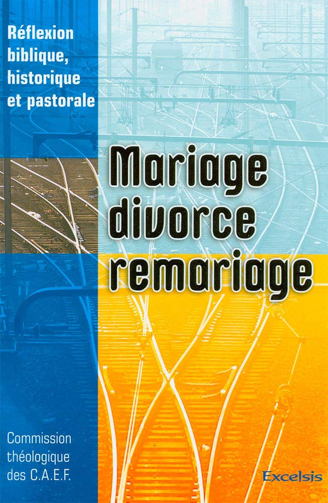 Mariage, divorce remariage. Réflexion biblique, historique et pastorale Religion & Esotericism