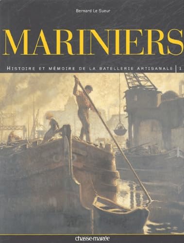 Mariniers: Tome 1, Histoire et mémoire de la batellerie artisanale Leisure & Fun