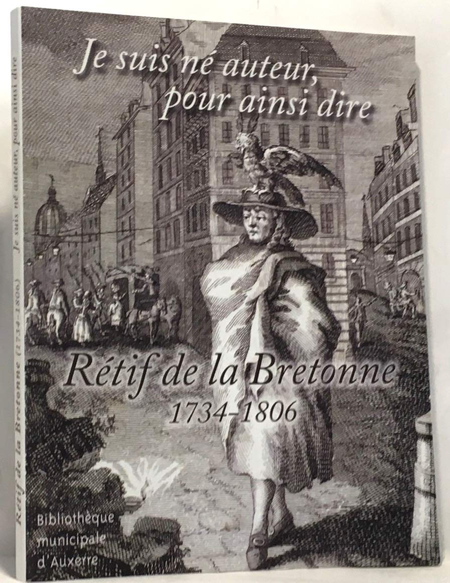 Rétif de la Bretonne 1734-1806 : Je suis né auteur, pour ainsi dire book