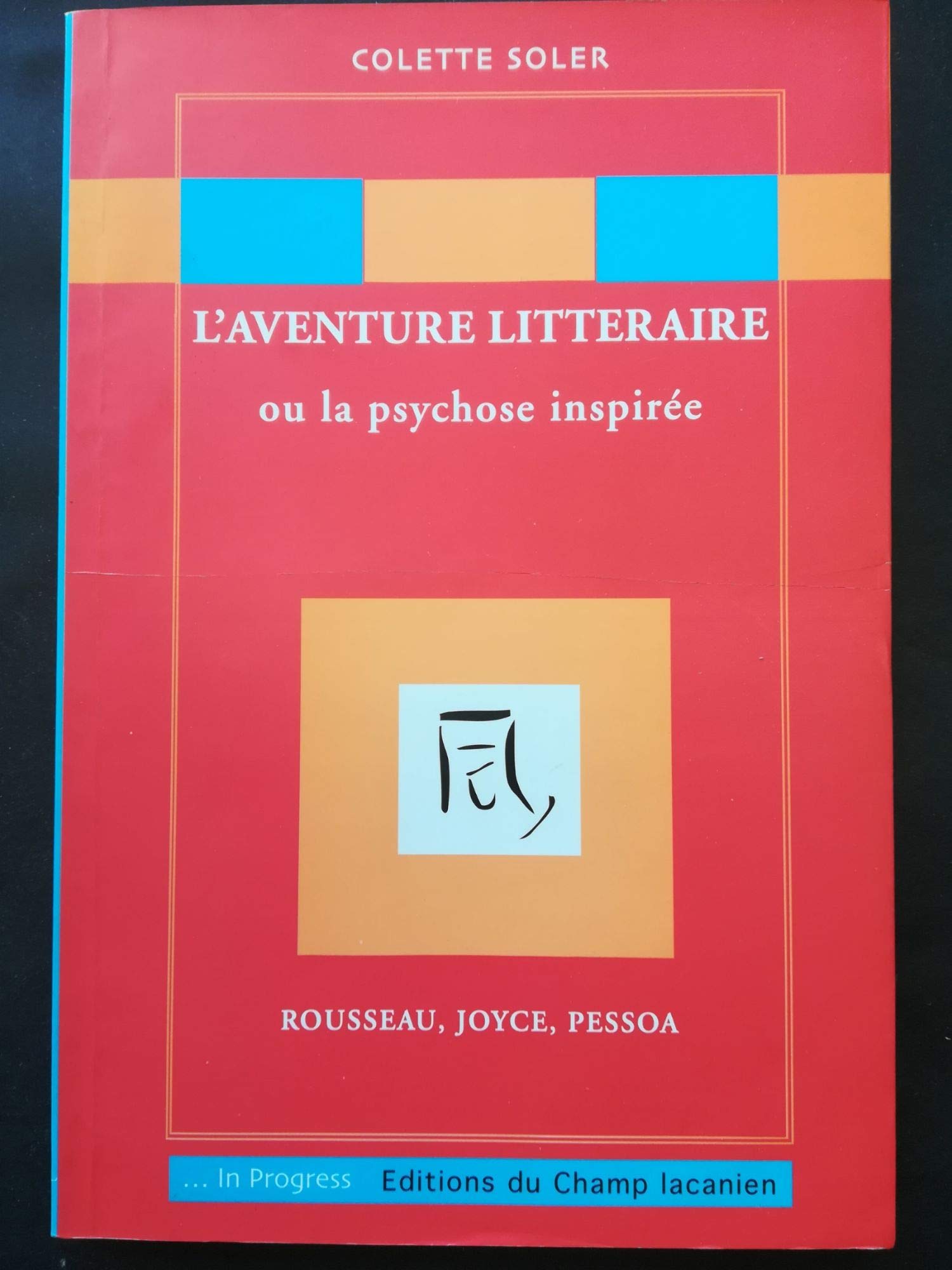 L'aventure littéraire ou la psychose inspirée : Rousseau, Joyce, Pessoa book