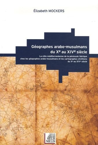Géographes arabo-musulmans du Xe au XVe siècle : Le côte méditerranéenne de la péninsule ibérique chez les géographes arabo-musulmans et les cartographes chrétiens du Xe au XIVe siècle Geology & Geography