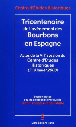 Tricentenaire De L'Avenement Des Bourbons En Espagne. Actes De La Viieme Session Du Centre D'Etudes Historiques (7 Au 9 Juillet 2000) book