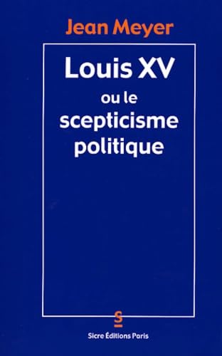 Louis XV ou le scepticisme politique Politics & History