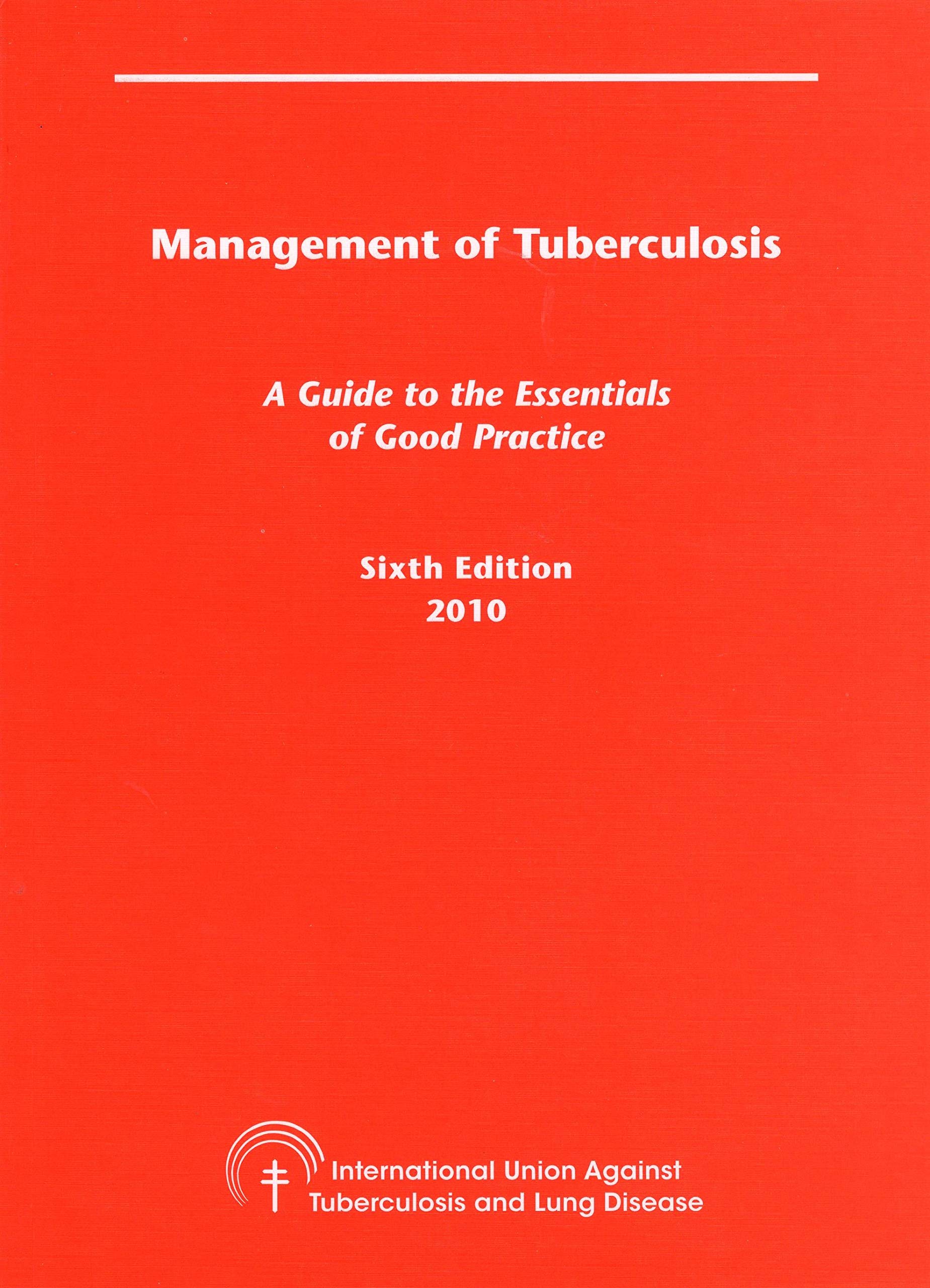 Management of Tuberculosis - A Guide to the Essentials of Good Practise Sixth Edition 2010 Books