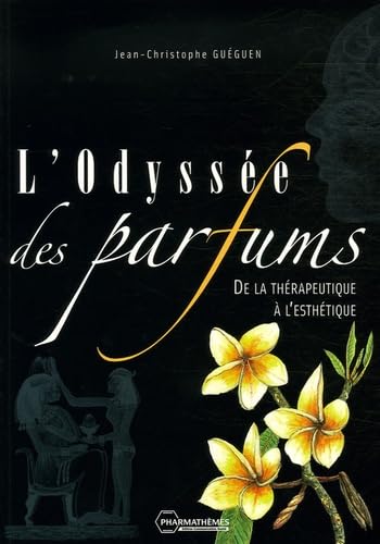 L' ODYSSEE DES PARFUMS. DE LA THERAPEUTIQUE A L' ESTHETIQUE: De la thérapeutique à l'esthétique Books