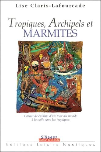 Tropiques, archipels et marmites.: Carnet de cuisine d'un tour du monde à la voile sous les tropiques Books