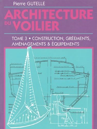 Architecture du voilier: Tome 3, Construction, gréements, aménagements et équipements book