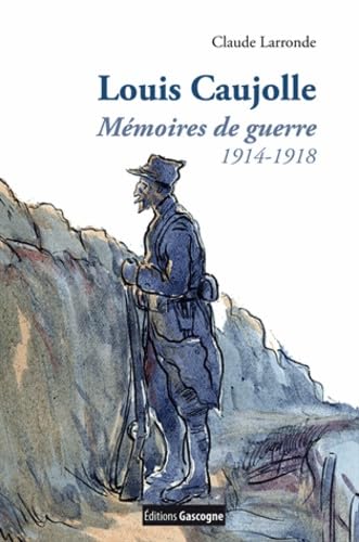 Louis Caujolle - mémoires de guerre 1914-1918 Historical Fiction
