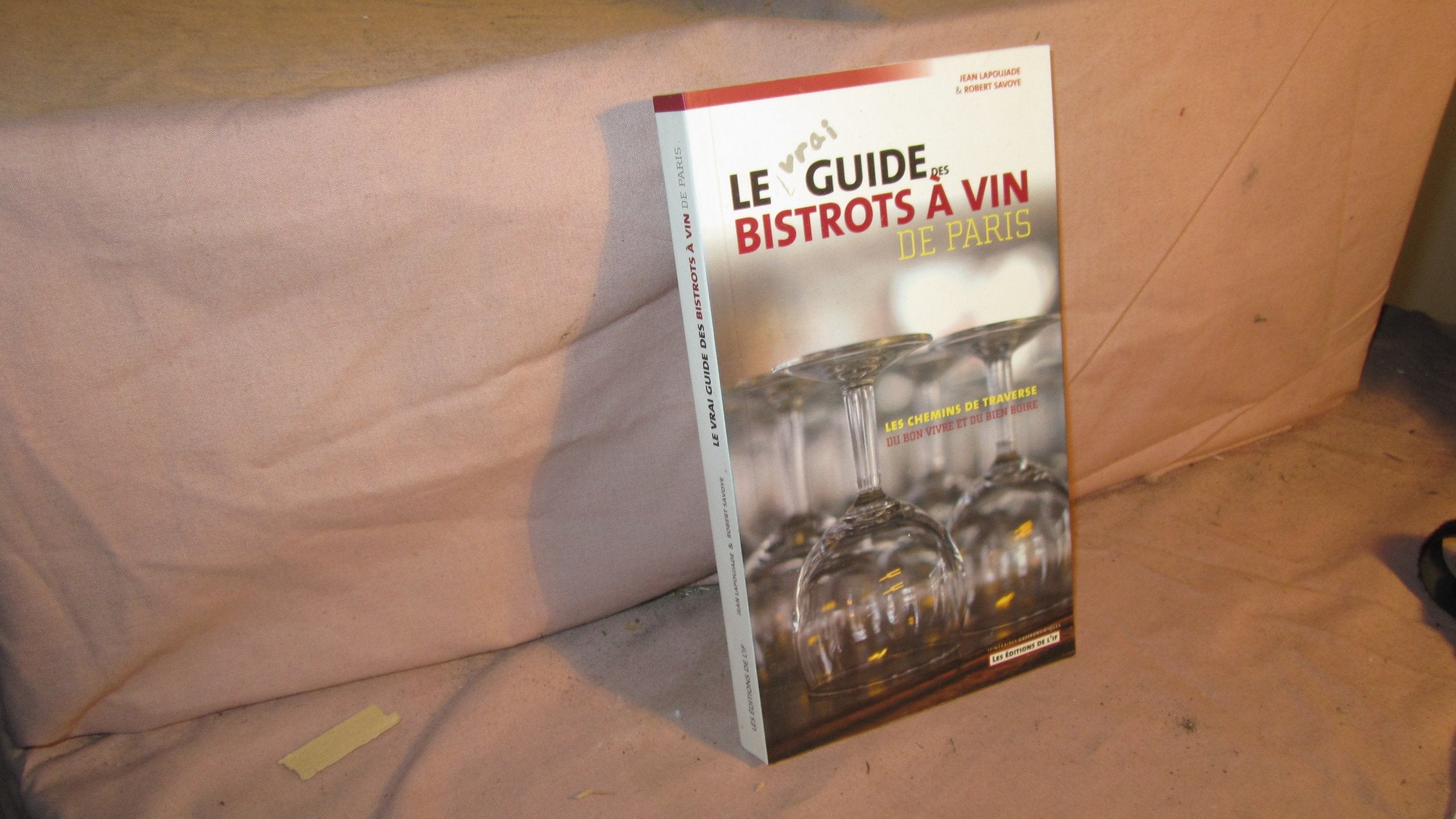 Le vrai guide des bistrots à vin de Paris : Les chemins de traverse du bon vivre et du bon boire book