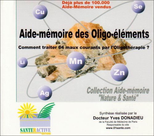 Aide-mémoire des Oligo-éléments: Comment traiter 64 maux courants par l'Oligothérapie? Books