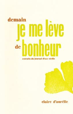Demain je me lève de bonheur: Extraits du journal d'une vieille Books