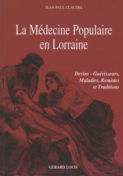La médecine populaire en Lorraine: Devins, guérisseurs, maladies, remèdes et traditions book