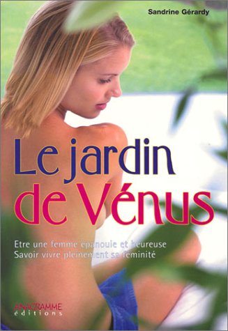 Le Jardin de Vénus : Etre une femme épanouie et heureuse - Savoir vivre pleinement sa féminité book