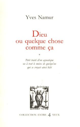 DIEU OU QUELQUE CHOSE COMME CA: Petit traité d'un agnostique ou à tout le moins de quelqu'un qui se croyait ainsi bâti Contemporary literature