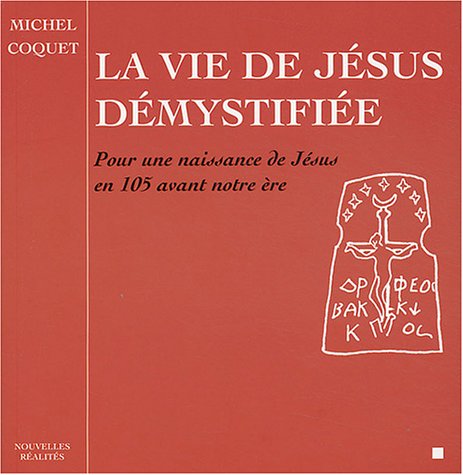 Vie de Jésus démystifiée: Pour une naissance de Jésus en l'an 105 avant notre ère Religion & Esotericism