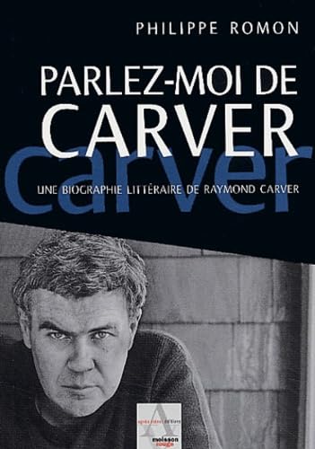 Parlez-moi de Carver: Une biographie littéraire de Raymond Carver Books