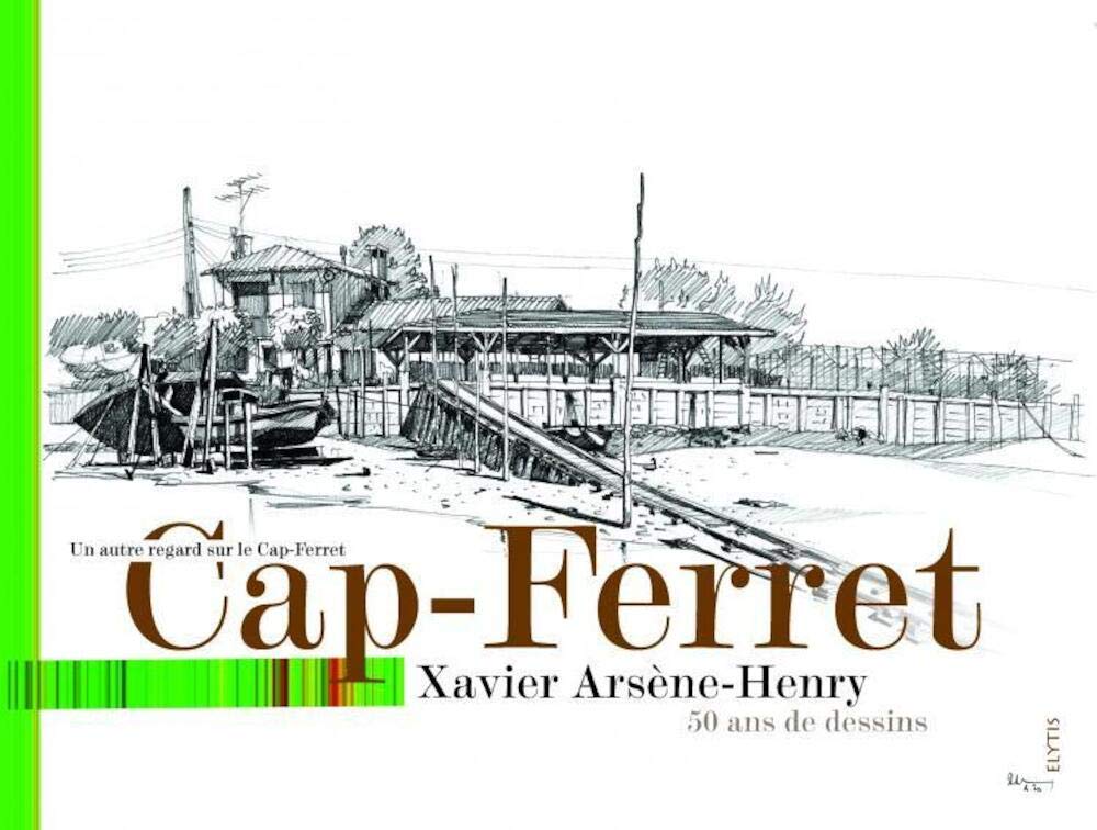Cap-Ferret : dessins et textes de Xavier Arsène-Henry: 50 ans de dessins book