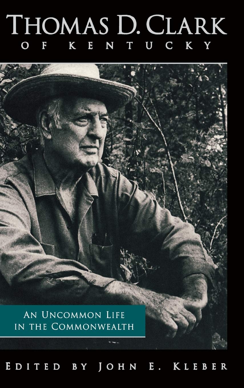 Thomas D. Clark of Kentucky: An Uncommon Life in the Commonwealth book