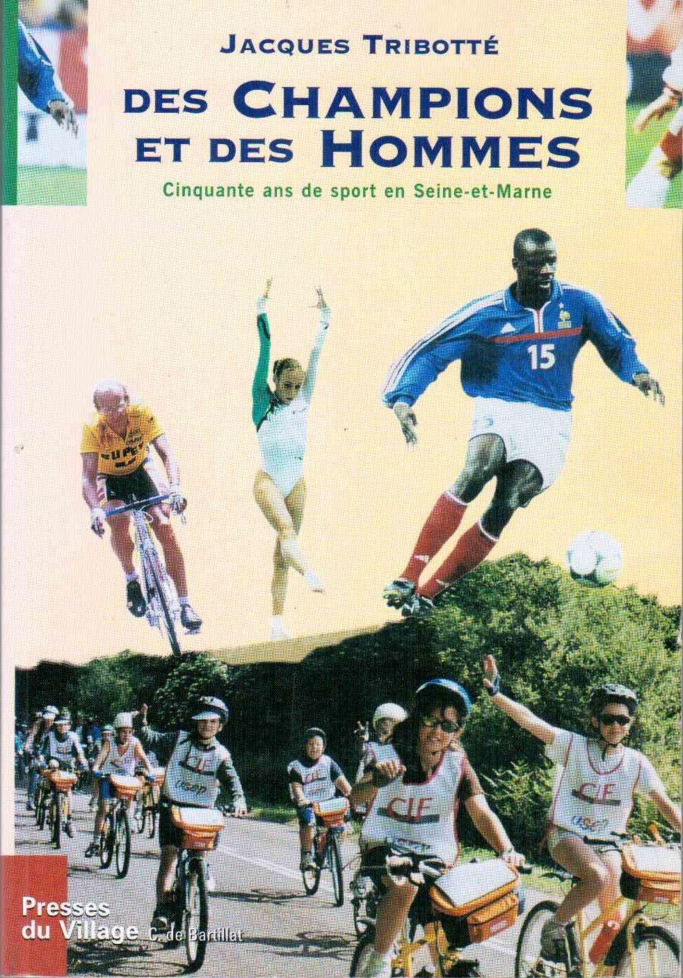 Des Champions et des Hommes - Cinquante ans de sport en Seine-et-Marne Jacques Tribotté book