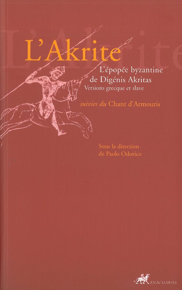 L'AKRITE - L'EPOPEE DE DIGENIS AKRITAS: L'épopée byzantine de Digénis Akritas suivies du Chant d'Armouris Classics