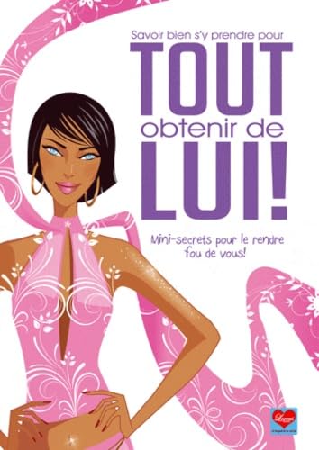 Tout obtenir de lui !: Mini-secrets pour le rendre fou de vous ! book
