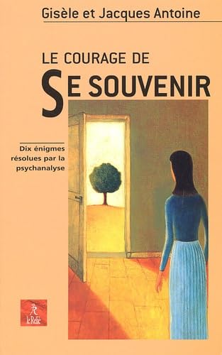 Le Courage De Se Souvenir. Dix Enigmes Resolues Par La Psychanalyse book