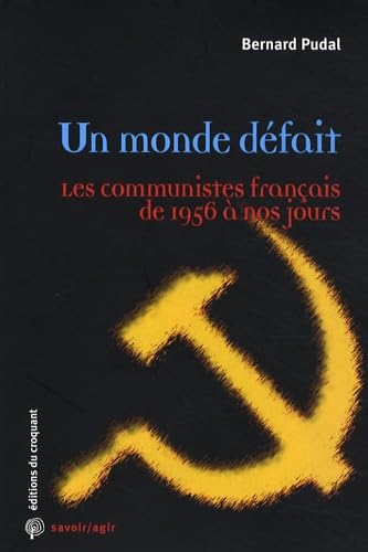 Un monde défait : Les communistes français de 1956 à nos jours Books