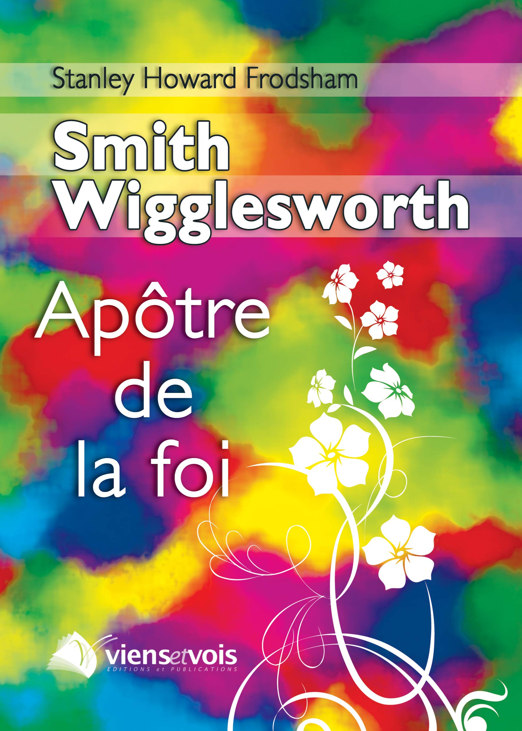 Smith Wigglesworth, l´Apôtre de la foi Religion & Esotericism